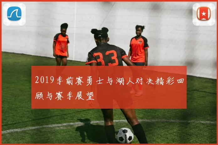 2019季前赛勇士与湖人对决精彩回顾与赛季展望