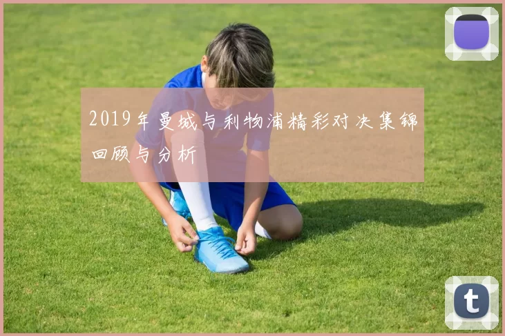 2019年曼城与利物浦精彩对决集锦回顾与分析