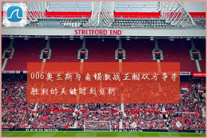 006奥兰斯与南锡激战正酣双方争夺胜利的关键时刻分析