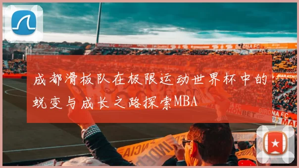 成都滑板队在极限运动世界杯中的蜕变与成长之路探索MBA