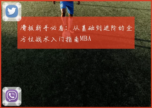 滑板新手必看：从基础到进阶的全方位战术入门指南MBA